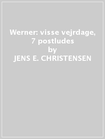 Werner: visse vejrdage, 7 postludes - JENS E. CHRISTENSEN