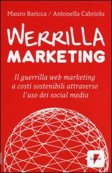 Werrilla marketing. Il guerrilla web marketing a costi sostenibili attraverso l'uso dei social media - Mauro Baricca - Antonella Cabriolu