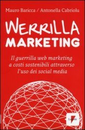 Werrilla marketing. Il guerrilla web marketing a costi sostenibili attraverso l uso dei social media