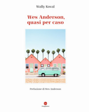 Wes Anderson, quasi per caso. Ediz. illustrata - Wally Koval