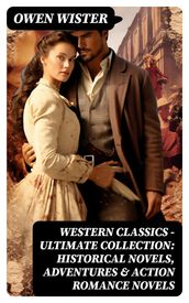 Western Classics - Ultimate Collection: Historical Novels, Adventures & Action Romance Novels