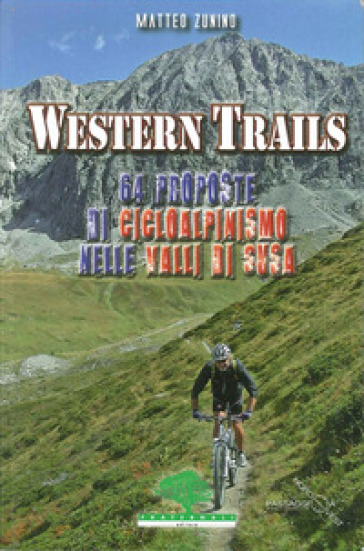 Western trails. 64 proposte di cicloalpinismo in Val Susa - Matteo Zunino