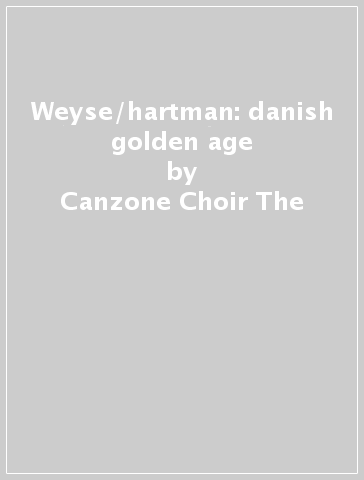 Weyse/hartman: danish golden age - Canzone Choir The