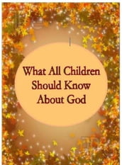 What All Children Should Know About God