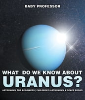 What Do We Know about Uranus? Astronomy for Beginners Children s Astronomy & Space Books