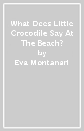 What Does Little Crocodile Say At The Beach?