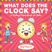 What Does the Clock Say? A Telling Time Book for Kids