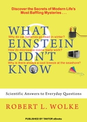 What Einstein Didn t Know: Scientific Answers to Everyday Questions