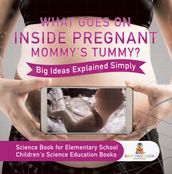 What Goes On Inside Pregnant Mommy s Tummy? Big Ideas Explained Simply - Science Book for Elementary School Children s Science Education books