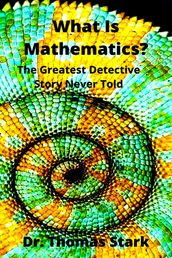 What Is Mathematics? The Greatest Detective Story Never Told
