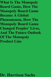 What Is The Monopoly Board Game, How The Monopoly Board Game Became A Global Phenomenon, How The Monopoly Board Game Changed Peoples  Lives, And The Future Outlook Of The Monopoly Product Line