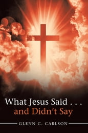 What Jesus Said . . . and Didn t Say