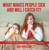 What Makes People Sick and Will I Catch It?   A Children s Disease Book (Learning about Diseases)