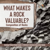 What Makes a Rock Valuable? : Composition of Rocks Geology Picture Book Grade 4 Children s Science Education Books