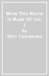 What This World Is Made Of, Vol. 1