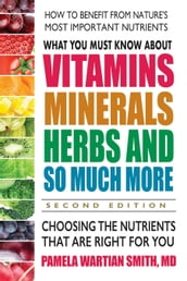 What You Must Know About Vitamins, Minerals, Herbs and So Much MoreSECOND EDITION