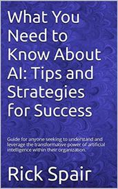 What You Need to Know About AI: Tips and Strategies for Success