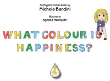 What colour is happiness? Ediz. italiana e inglese - Michela Bandini