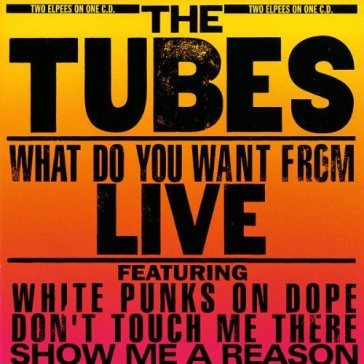 What do you want from live - The Tubes