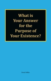 What is Your Answer for the Purpose of Your Existence?