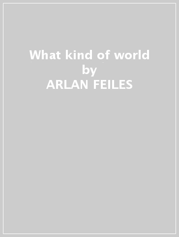 What kind of world - ARLAN FEILES