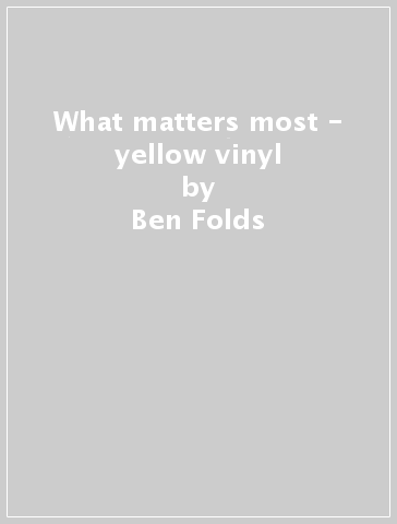 What matters most - yellow vinyl - Ben Folds