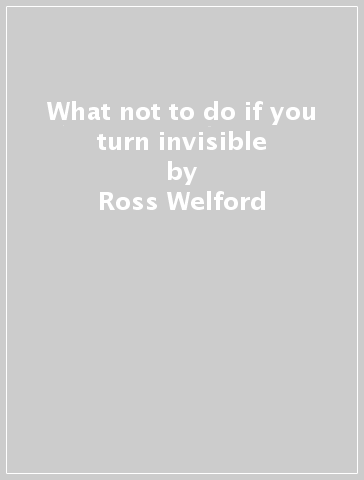 What not to do if you turn invisible - Ross Welford