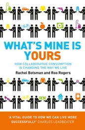 What s Mine Is Yours: How Collaborative Consumption is Changing the Way We Live