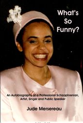 What s So Funny? The Autobiography of a Professional Schizophrenian, Artist, Public Speaker and Singer