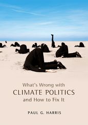 What s Wrong with Climate Politics and How to Fix It