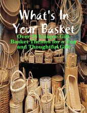What s In Your Basket - Over 75 Unique Gift Basket Themes for a Fun and Thoughtful Gift