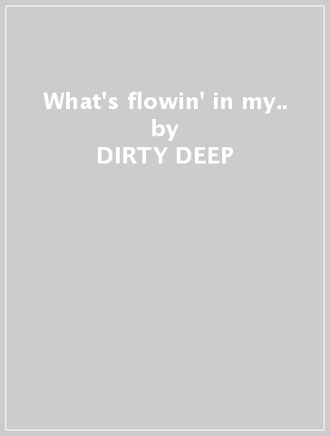 What's flowin' in my.. - DIRTY DEEP