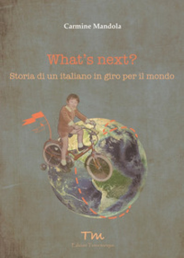 What's next? Storia di un italiano in giro per il mondo - Carmine Mandola