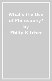 What s the Use of Philosophy?