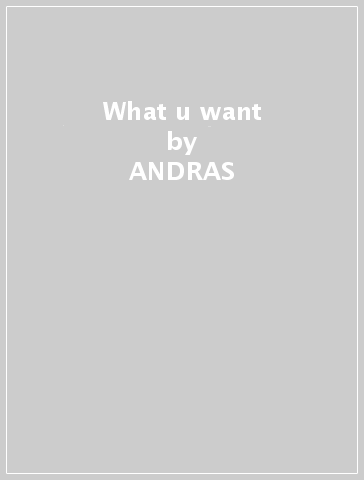 What u want - ANDRAS & OSCAR