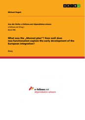 What was the  Monnet plan ? How well does neo-functionalism explain the early development of the European integration?