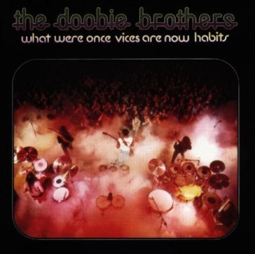 What were once vices - The Doobie Brothers