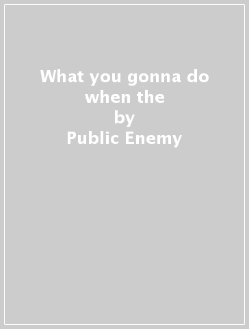What you gonna do when the - Public Enemy
