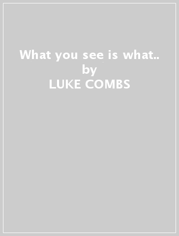 What you see is what.. - LUKE COMBS