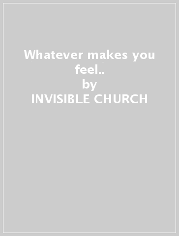 Whatever makes you feel.. - INVISIBLE CHURCH & MARIE