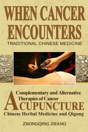 When Cancer Encounters Traditional Chinese Medicine: Complementary and Alternative Therapies of Cancer: Acupuncture, Chinese Medicine, and Qigong