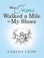 When Jesus Walked a Mile in My Shoes