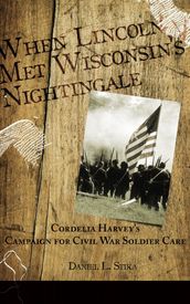 When Lincoln met Wisconsin s Nightingale Cordelia Harvey s Campaign for Civil War Soldier Care