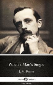 When a Man s Single by J. M. Barrie - Delphi Classics (Illustrated)