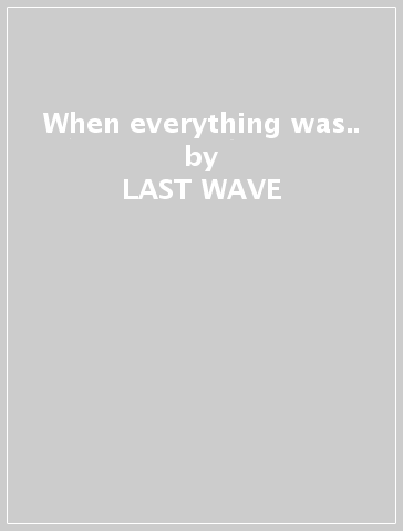 When everything was.. - LAST WAVE