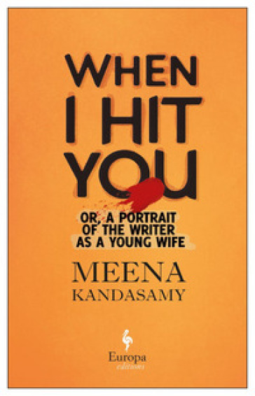 When I hit you. Or, a portrait of the writer as a young wife - Kandasamy Meena