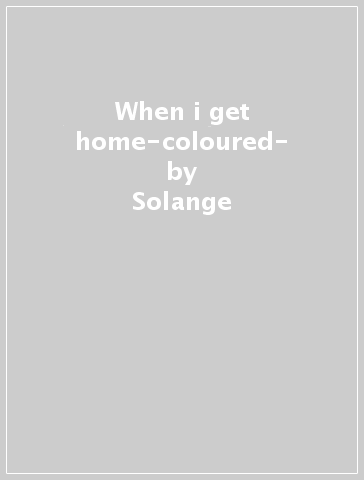 When i get home-coloured- - Solange