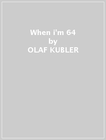 When i'm 64 - OLAF KUBLER