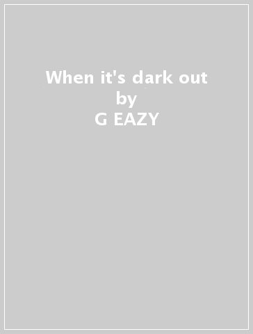 When it's dark out - G-EAZY