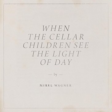 When the cellar children see the light - MIREL WAGNER